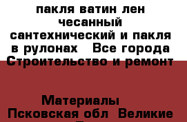 пакля ватин лен чесанный сантехнический и пакля в рулонах - Все города Строительство и ремонт » Материалы   . Псковская обл.,Великие Луки г.